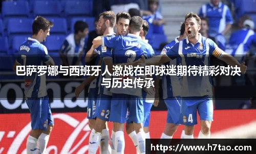 巴萨罗娜与西班牙人激战在即球迷期待精彩对决与历史传承